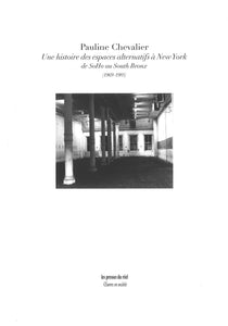 Pauline Chevalier,&nbsp;<br>Une histoire des espaces alternatifs à New York de SoHo au South Bronx<br>(1969-1985)