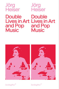 Jörg Heiser,&nbsp;<br>Double Lives in Art and Pop Music